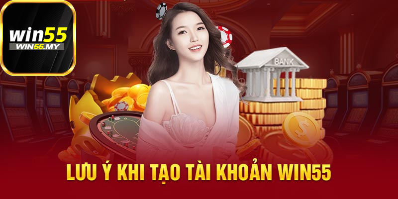 Cần lưu ý gì khi thực hiện các bước đăng ký Win55?